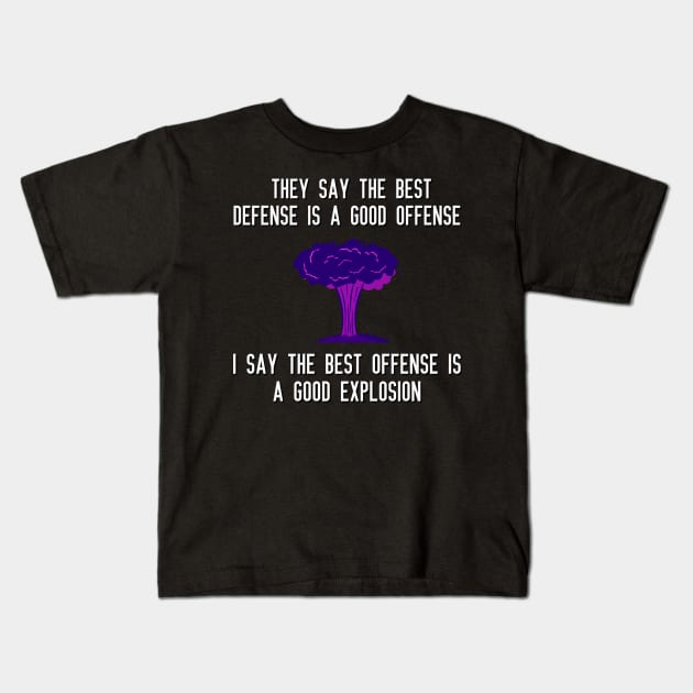 They say the best defense is a good offense I say the best offense is a good explosion Kids T-Shirt by DystoTown